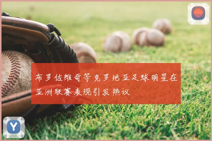 布罗佐维奇等克罗地亚足球明星在亚洲联赛表现引发热议